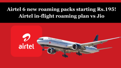 Airtel 6 new roaming packs starting Rs.195! Airtel in-flight roaming plan vs Jio