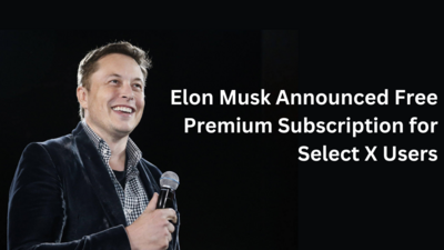 Elon Musk Announced Free Premium Subscription for Select X Users