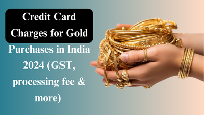 Credit Card Charges for Gold Purchases in India 2024 (GST, processing fee & more)