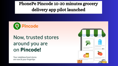 PhonePe Pincode 10-20 minutes grocery delivery app pilot launched