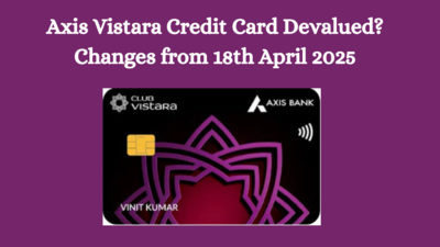 Axis Vistara Credit Card Devalued? Changes from 18th April 2025