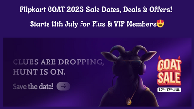 Flipkart GOAT 2025 Sale Dates, Deals & Offers! Starts 12th July