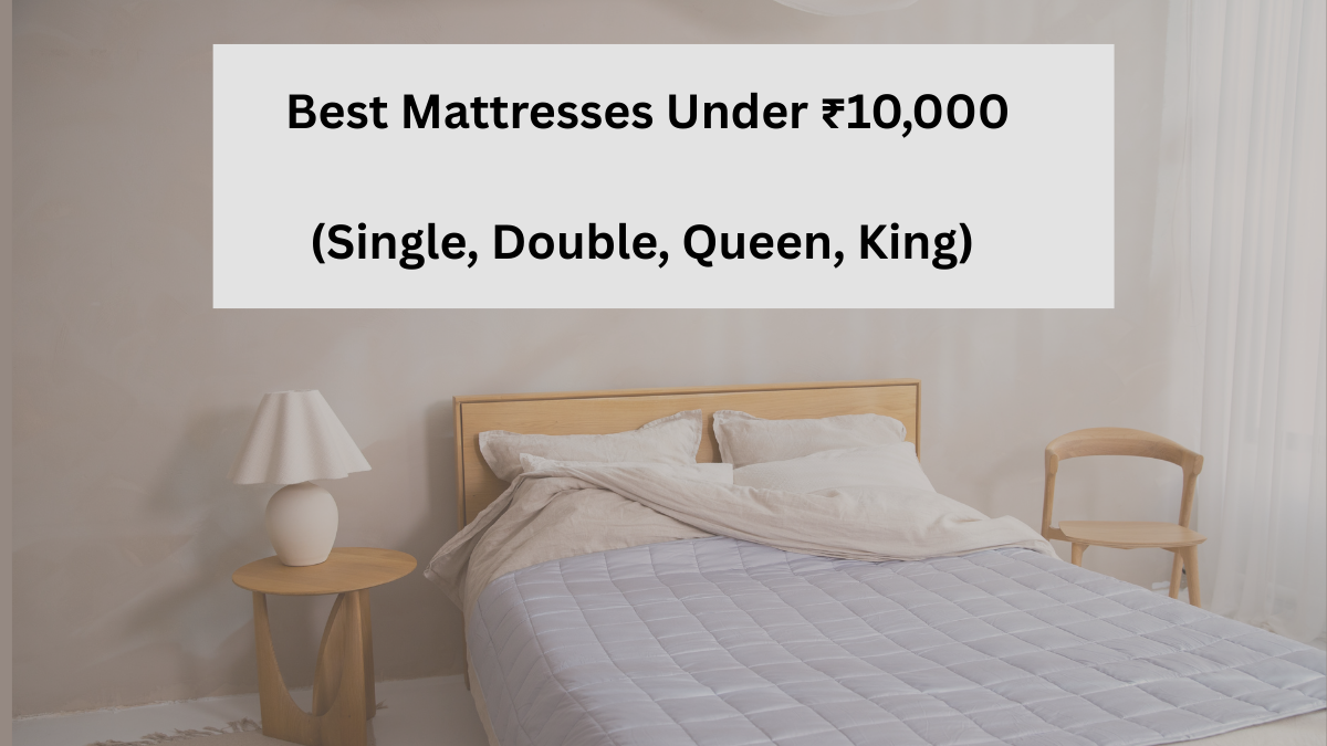 Best Mattresses Under ₹10000 (Single, Double, Queen, King)