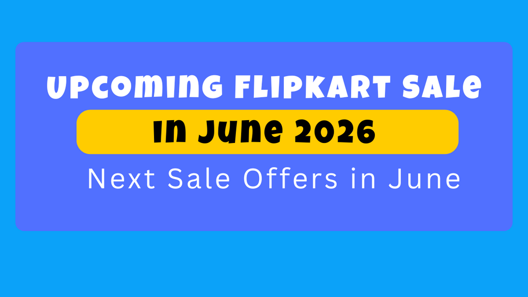 Upcoming Flipkart Sale in June 2026: Next Sale Offers in June