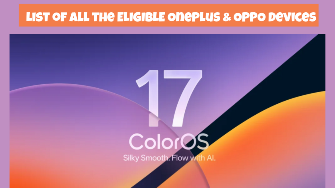 List of All the ColorOS 17 OnePlus & OPPO Eligible Devices 