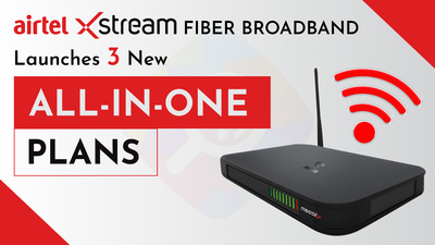 Airtel Xstream Fiber broadband launches three new all-in-one plans