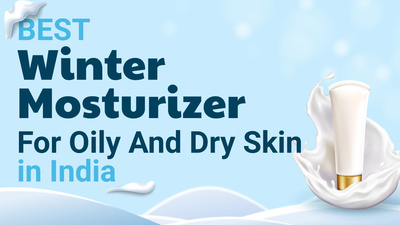 Best Winter Moisturizers for Oily and Dry Skin