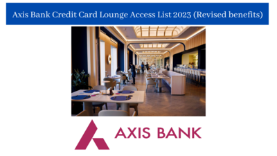 Axis Bank Credit Card Lounge Access List 2023 (Revised benefits)