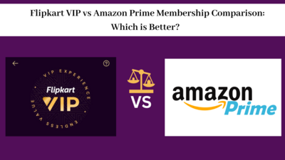 Flipkart VIP vs Amazon Prime Membership Comparison: Which is Better?