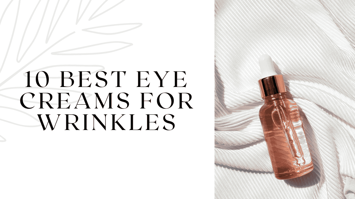 10 Best Eye Creams for Wrinkles