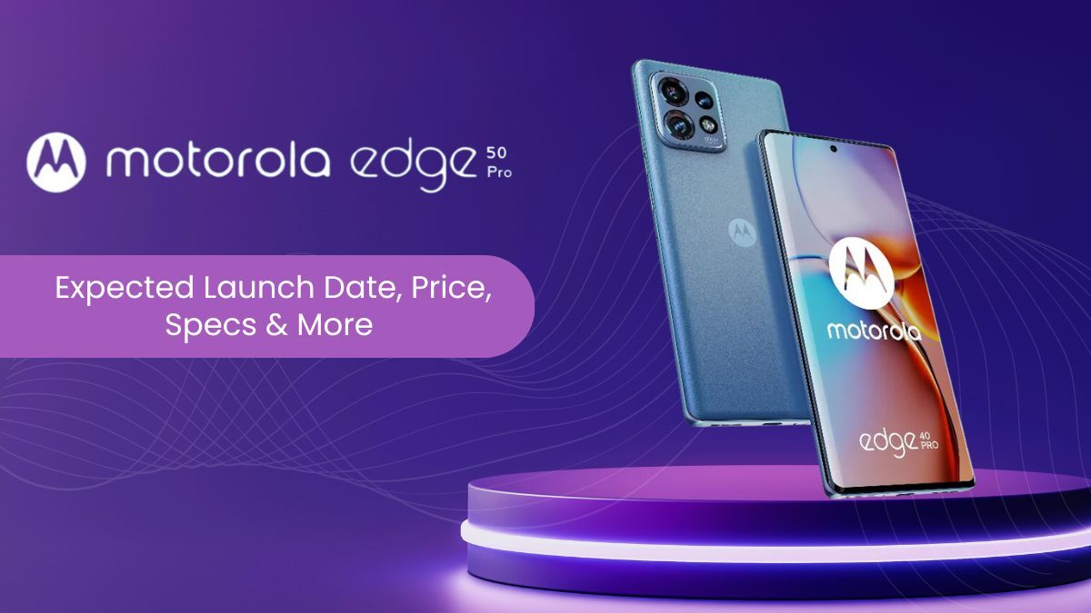 Motorola Edge 50 Pro & Motorola Edge 50 Fusion Launch Date, Price, Specs & More