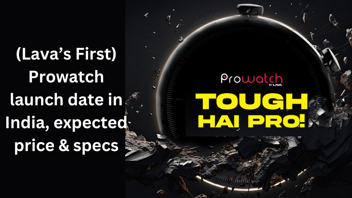 (Lava’s First) Prowatch launch date in India, price, specs
