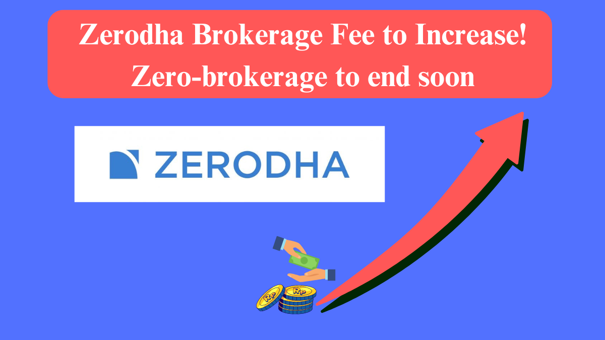 Zerodha Brokerage Fee to Increase! Zero-brokerage to end soon