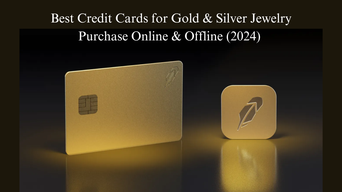 Best Credit Cards for Gold & Silver Jewelry Purchase Online & Offline (2024)
