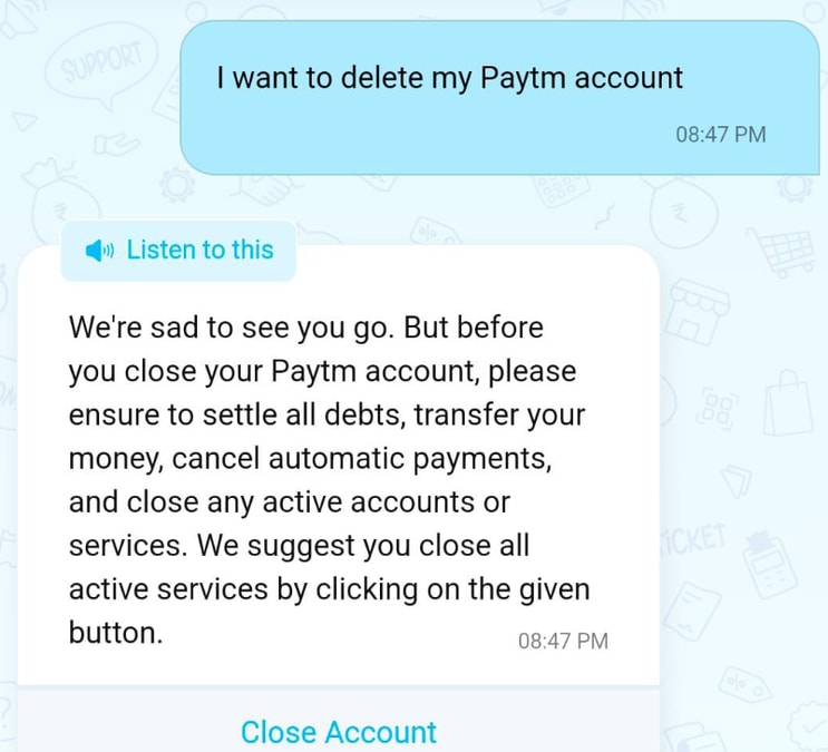 Type “I want to delete my Paytm account permanently”  Next, you will get a message asking you to close any active payments & services, settle all debts,