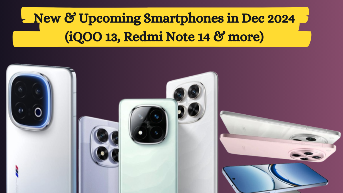 New & Upcoming Smartphones in Dec 2024 (iQOO 13, Redmi Note 14 & more)
