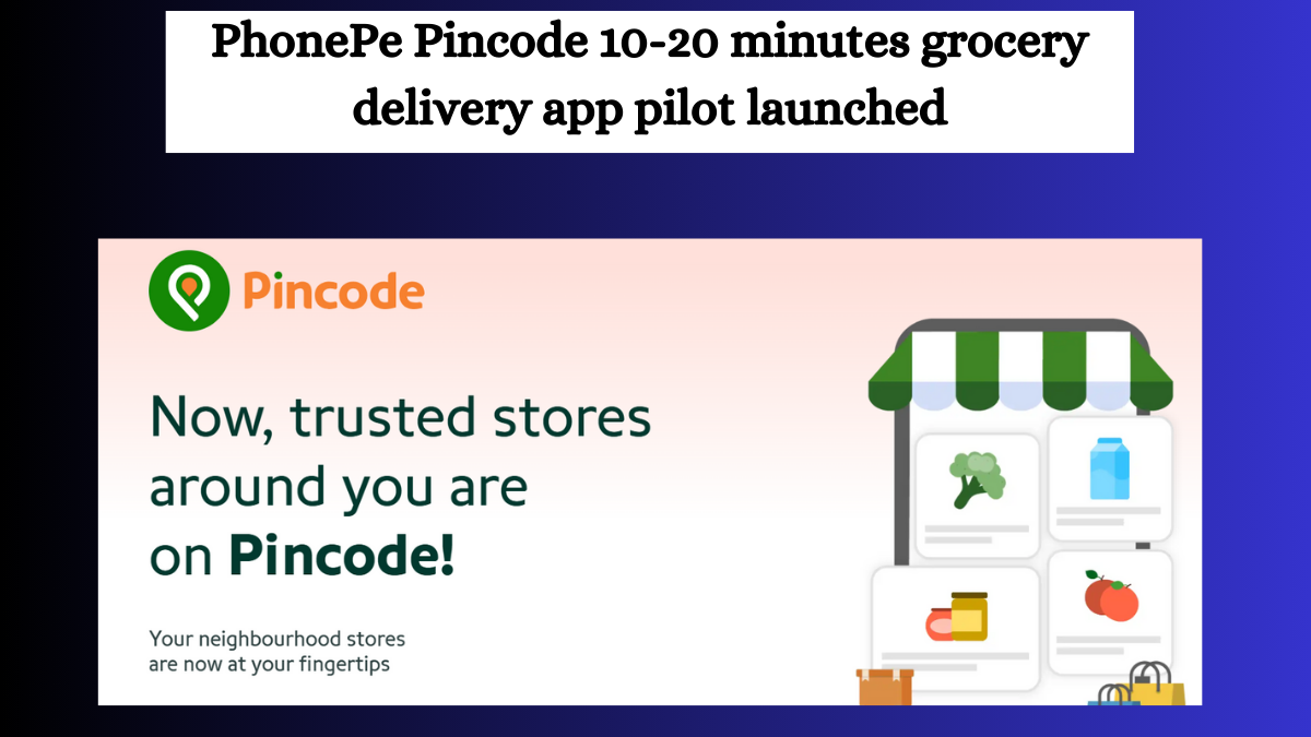 PhonePe Pincode 10-20 minutes grocery delivery app pilot launched