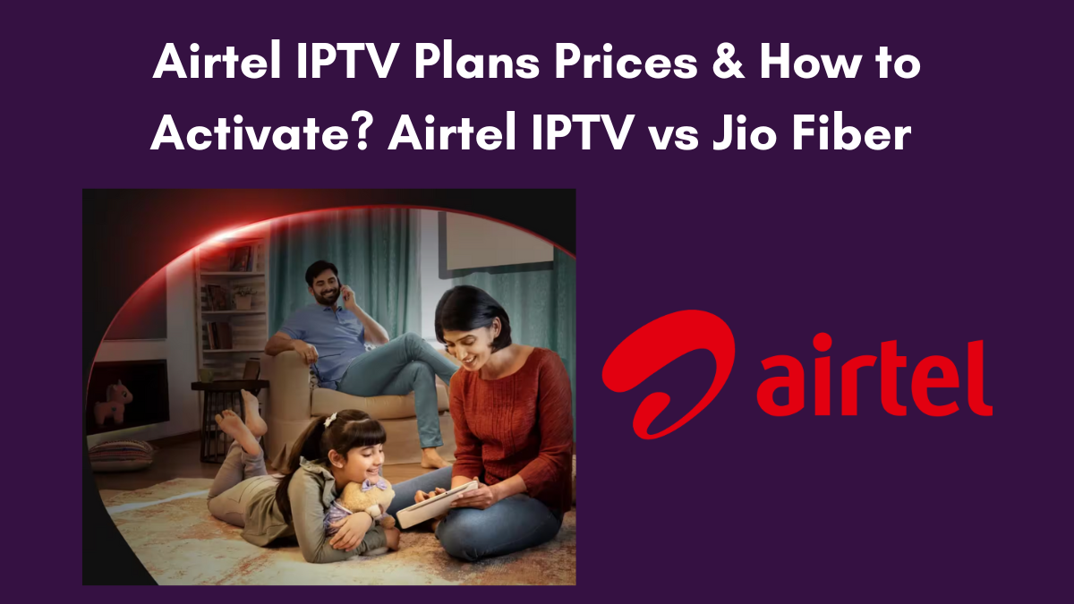 Airtel IPTV Plans Prices & How to Activate? Airtel IPTV vs Jio Fiber