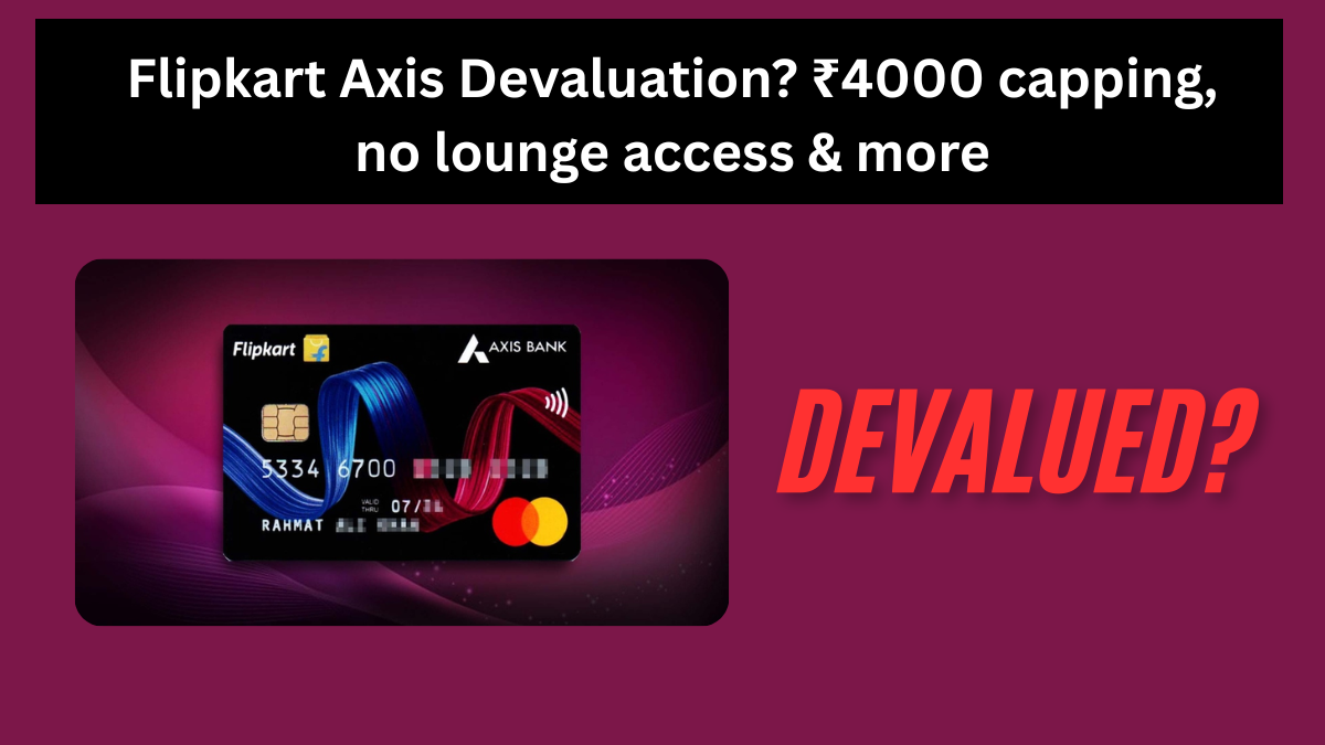 Flipkart Axis Devaluation? ₹4000 capping, no lounge access & more