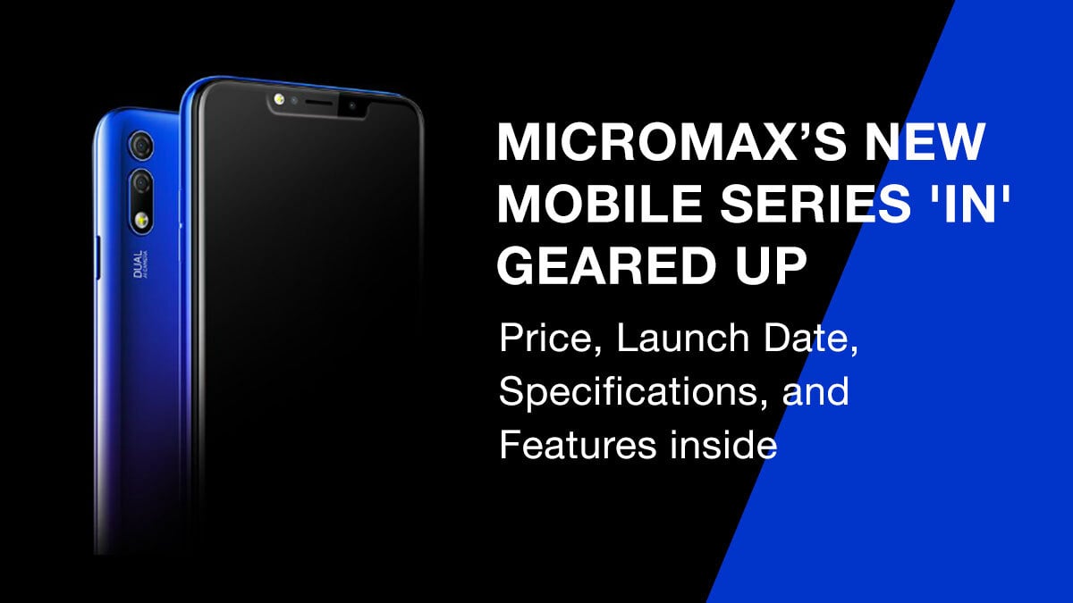 Micromax’s New Mobile Series 'IN' Geared Up: Price, Launch Date, Specifications, and Features inside
