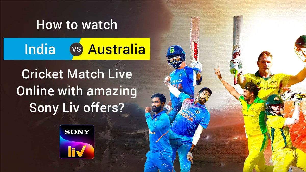 How to watch India vs Australia Cricket Match Live Online with amazing SonyLiv offers?