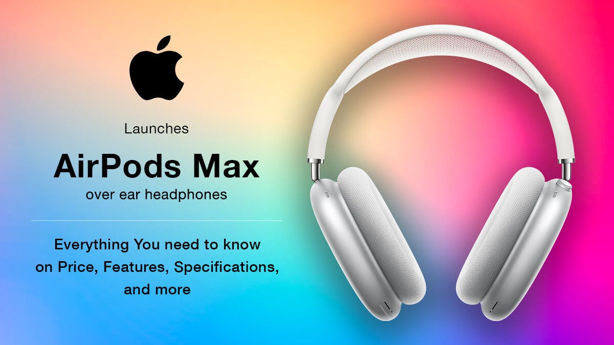 Apple Launches AirPods Max over ear headphones : Everything You need to know on Price, Features, Specifications, and more