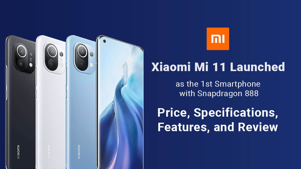 Xiaomi Mi 11 Launched as the 1st Smartphone with Snapdragon 888 : Price, Specifications, Features, and Review