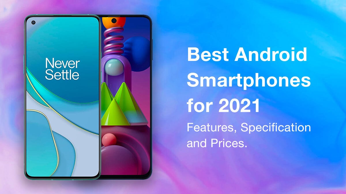 Best Android Smartphones for 2021 – Features, Specification and Prices.