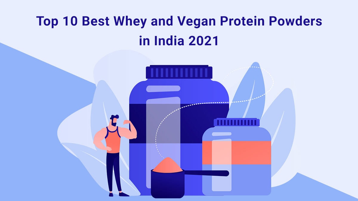 Top 10 Best Whey and Vegan Protein Powders in India 2021