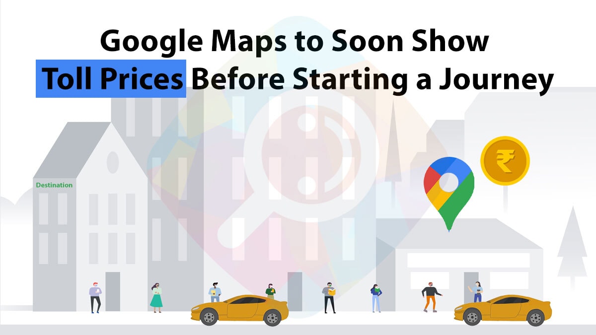 Google Maps to Soon Show Toll Prices Before Starting a Journey