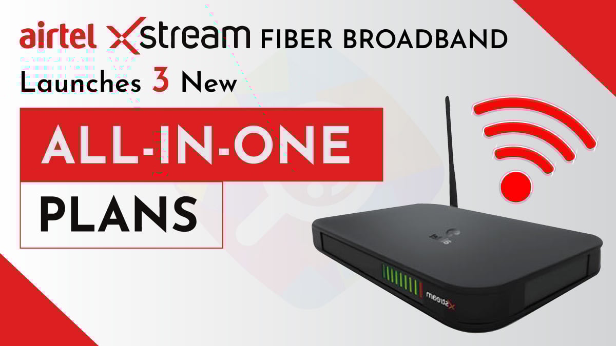 Airtel Xstream Fiber broadband launches three new all-in-one plans