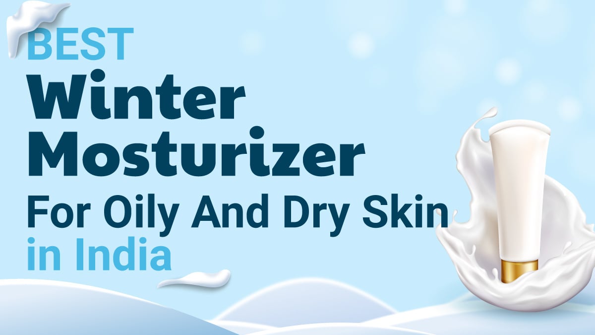 Best Winter Moisturizers for Oily and Dry Skin in India 2023 DesiDime
