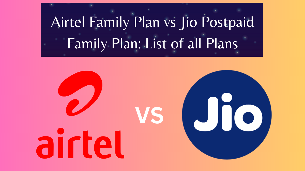 Airtel Family Plan vs Jio Postpaid Family Plan: List of all Plans