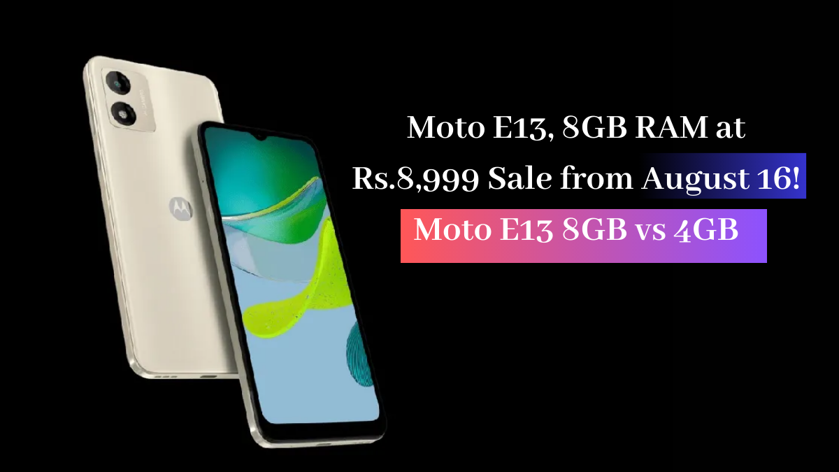 Moto E13, 8GB RAM at Rs.8,999 Sale from August 16! Moto E13 8GB vs 4GB