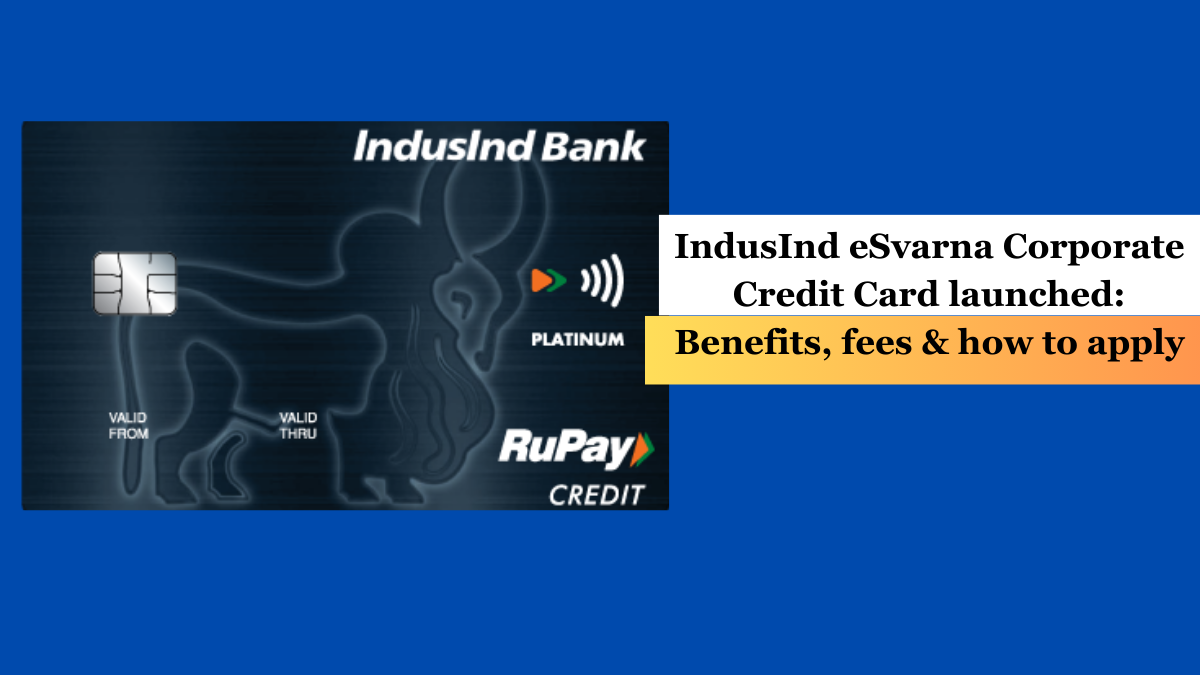 IndusInd eSvarna Corporate Credit Card launched: Benefits, fees & how to apply