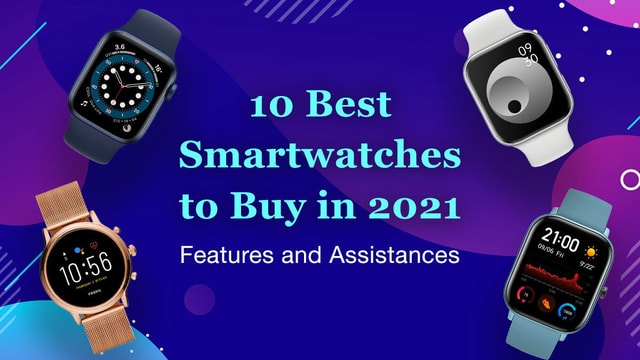 10 Best Smartwatches to Buy in 2021 – Features and Assistances