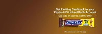 Snickers Get Exciting cashback in your paytm upi linked bank account.