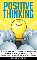 Positive Thinking: Discover the Power of Positive Thinking and Change Your Mindset to Become an Optimist [2nd Edition] FREE