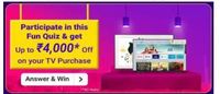Flipkart TV Quiz Answer & Win Get Upto 4000 Off Coupon