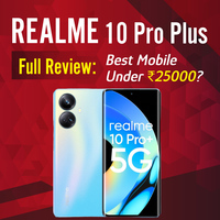 Realme 10 Pro Plus Full Review: Best Mobile Under Rs 25000?