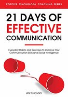 21 Days of Effective Communication: Everyday Habits and Exercises to Improve Your Communication Skills and Social Intelligence (Master Your Communication and Social Skills) Kindle Edition