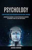 Psychology: Learn Influence And Persuasion And Read Body Language (Advanced Nlp Mindset: The New Psychology Of Success To Skyrocket Your Life And Your Career) Kindle Edition