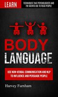Body Language: Use Non-verbal Communication And Nlp To Influence And Persuade People (Learn Techniques That Psychologists And Fbi Agents Use To Read People) Kindle Edition