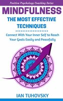 Mindfulness: The Most Effective Techniques: Connect With Your Inner Self To Reach Your Goals Easily and Peacefully (Down-to-Earth Spirituality for Everyday People) Kindle Edition