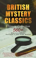 British Mystery Classics Ultimate Collection: 560+ Detective Novels including Complete Sherlock Holmes and others