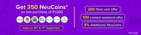 Get rewarded with an extra 350 NeuCoins on your first order worth Rs. 1000 or more 