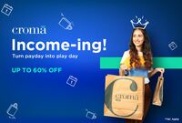 Croma Income-ing Pay Day Sale Upto 60% off + Extra 10% Bank Offers