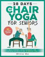 28 Days of Chair Yoga For Seniors Build Strength Boost Flexibility, and Increase Balance in Just 10 Minutes a Day Kindle Edition