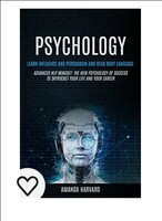 Psychology: Learn Influence And Persuasion And Read Body Language (Advanced Nlp Mindset: The New Psychology Of Success To Skyrocket Your Life And Your Career)