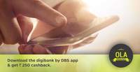 Ola - Download digbibank by DBS app, sign-up and recharge your ola money for 550 and get 250 cashback in your digiSavings account